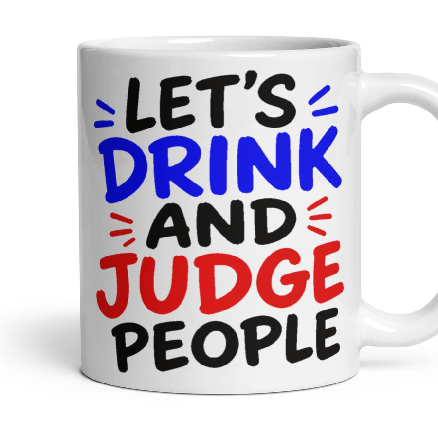 LET'S DRINK AND JUDGE PEOPLE mug, 11oz white ceramic, handle right
