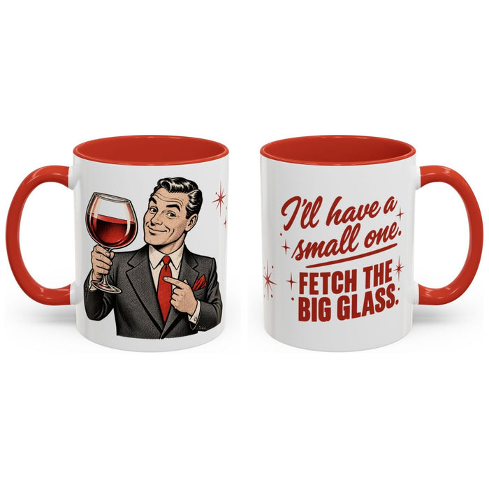 I'll have a small one. Fetch the big glass. mug, 11oz white ceramic, red handle and interior, handle right
