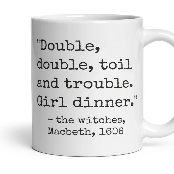 Double, double, toil and trouble. Girl dinner. mug, 11oz white ceramic, handle right