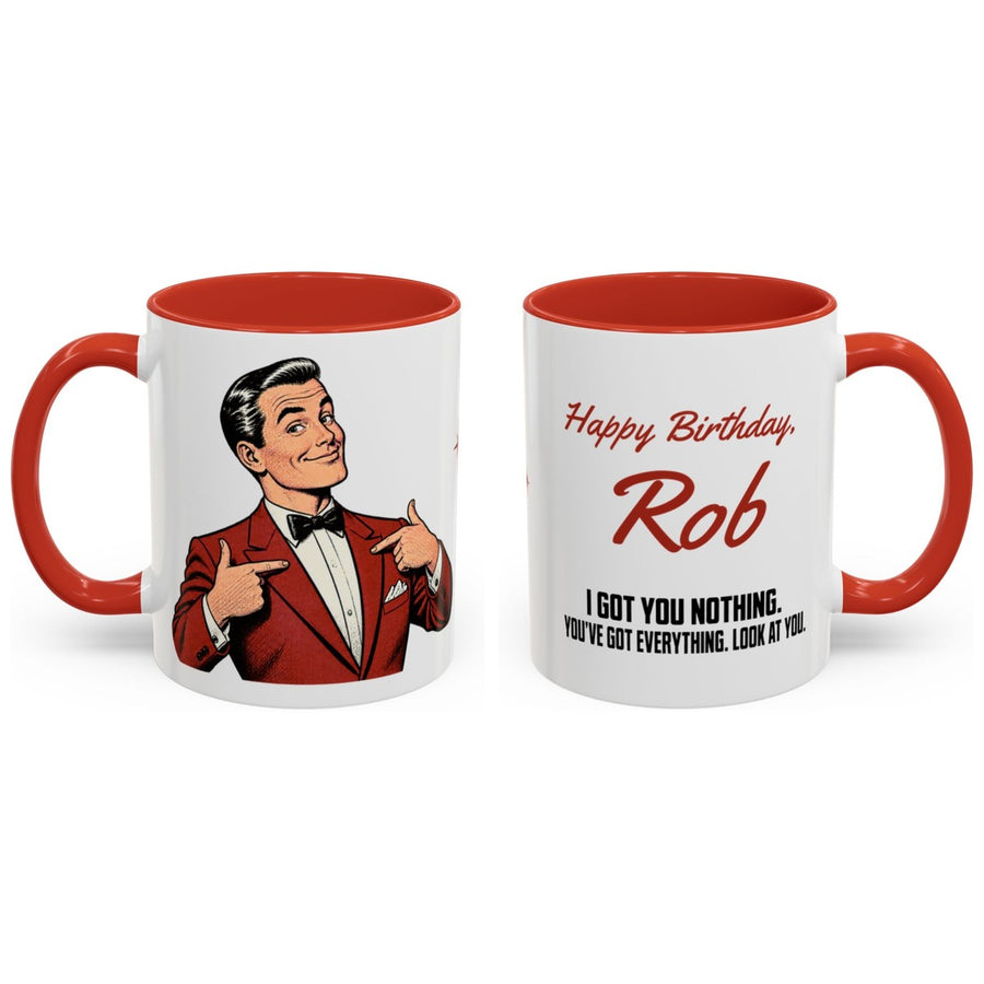 Happy Birthday, [Name]. I got you nothing. you've got everything. look at you. mug, 11oz white ceramic, red handle and interior, handle right