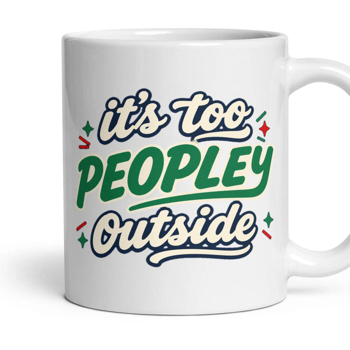 it's too PEOPLEY outside mug, 11oz white ceramic, handle right