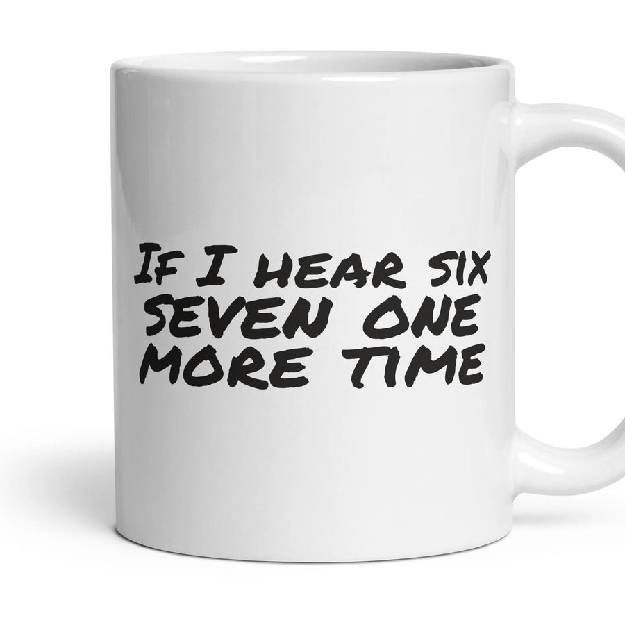 If I hear six seven one more time — Funny Mug mug, 11oz white ceramic, handle right