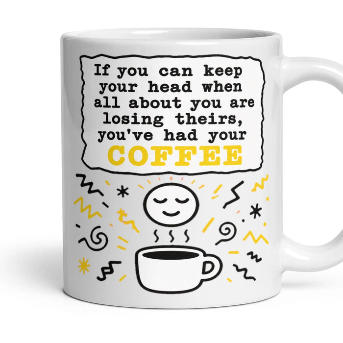 If you can keep your head when all about you are losing theirs, you've had your coffee mug, 11oz white ceramic, handle right