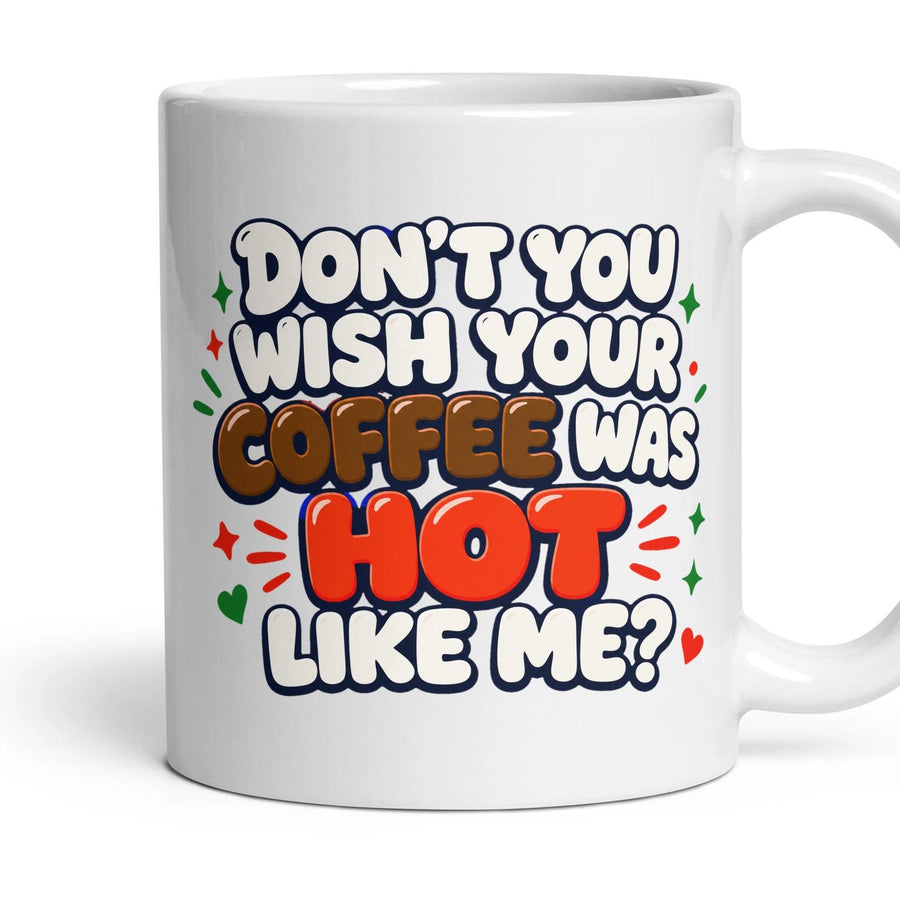 DON'T YOU WISH YOUR COFFEE WAS HOT LIKE ME? mug, 11oz white ceramic, handle right