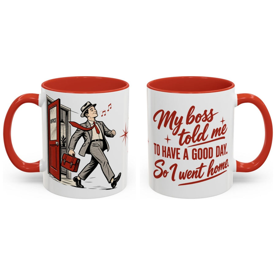 My boss told me to have a good day. So I went home. mug, 11oz white ceramic, red handle and interior, handle right