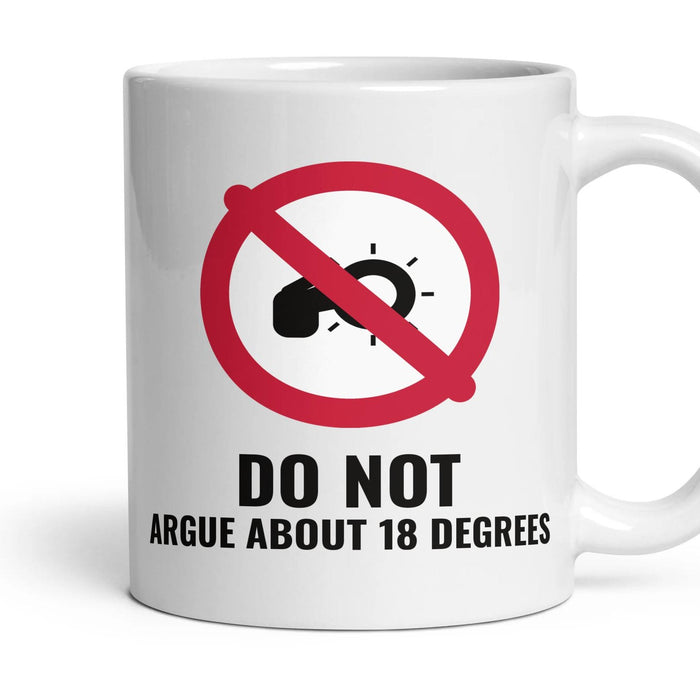 DO NOT: ARGUE ABOUT 18 DEGREES mug, 11oz white ceramic, handle right