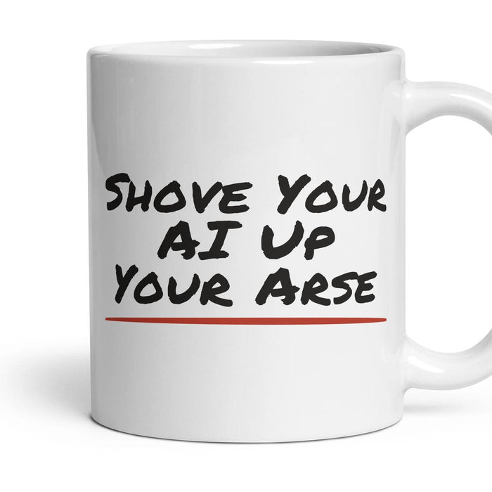 Shove Your AI Up Your Arse mug, 11oz white ceramic, handle right