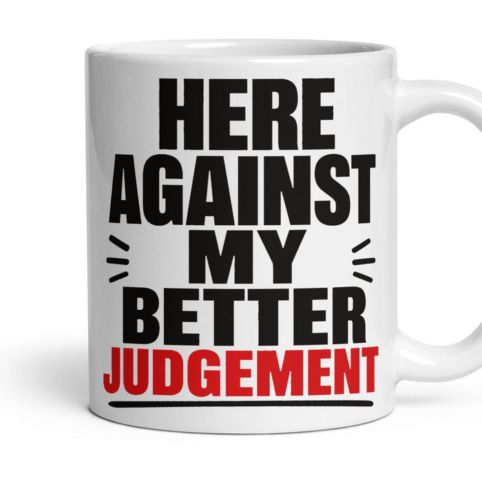 Here Against My Better Judgement mug, 11oz white ceramic, handle right