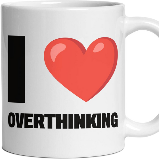 I LOVE OVERTHINKING