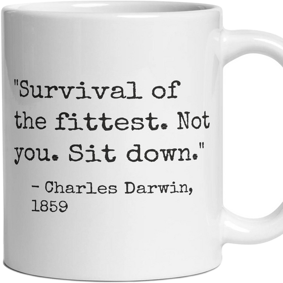 Survival of the fittest. Not you. Sit down.