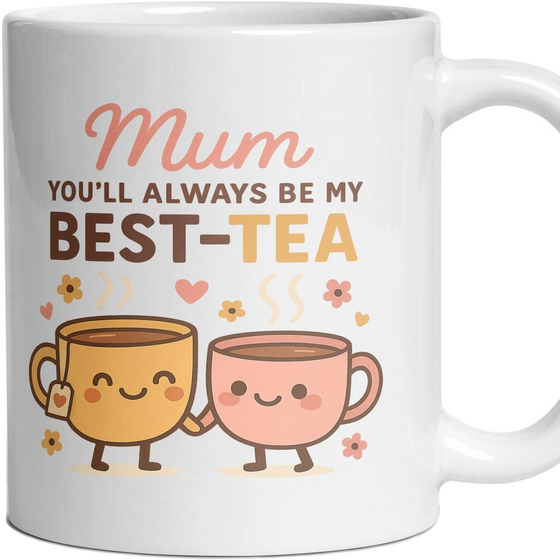 Mum you'll always be my BEST-TEA