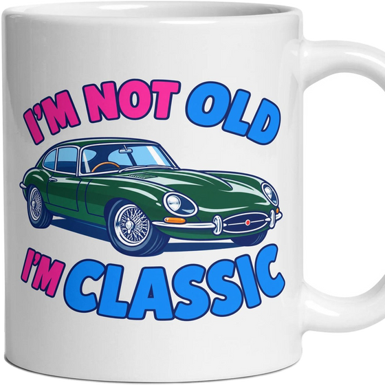 I'M NOT OLD I'M CLASSIC
