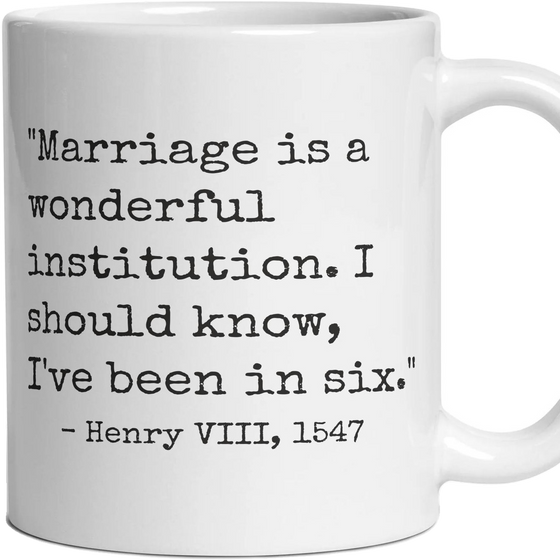 Marriage is a wonderful institution. I should know, I've been in six.